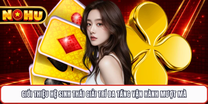 Giới thiệu hệ sinh thái giải trí đa tầng vận hành mượt mà