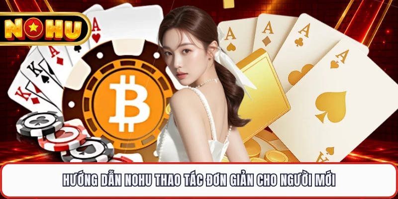 Hướng dẫn NOHU thao tác đơn giản cho người mới