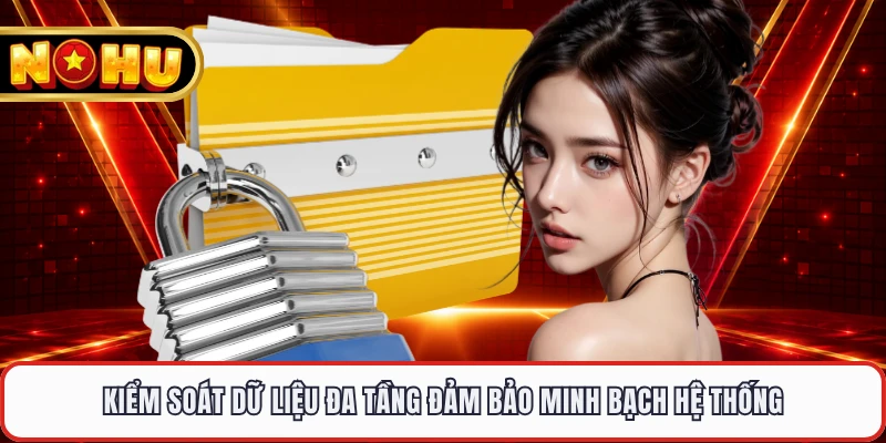 Kiểm soát dữ liệu đa tầng đảm bảo minh bạch hệ thống